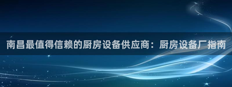 尊龙人生就是博下载：南昌最值得信赖的厨房设备供应商：厨房设备