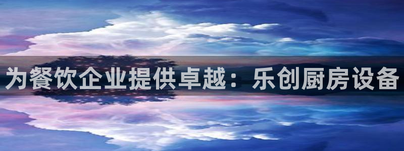 尊龙2020：为餐饮企业提供卓越：乐创厨房设备