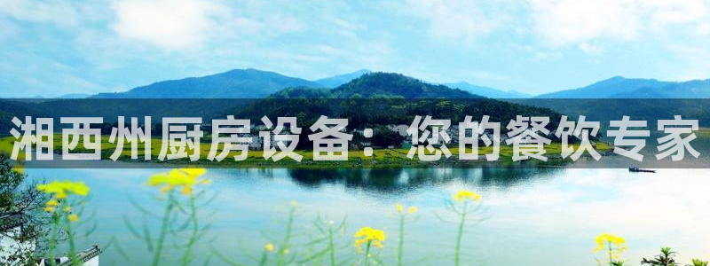 尊龙人生就是博旧版网址：湘西州厨房设备：您的餐饮专家