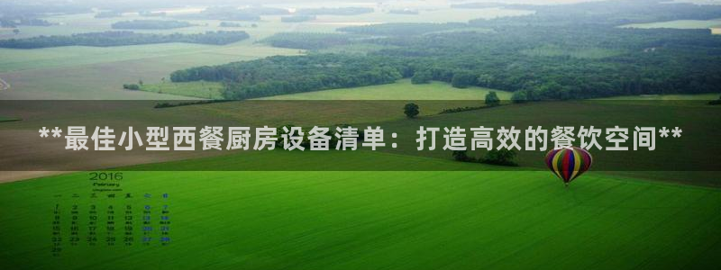 尊龙人生就是博旧版手机可靠送38元：**最佳小型西餐厨房设备
