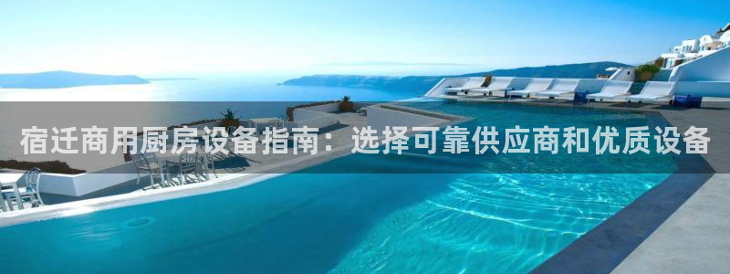 尊龙现金：宿迁商用厨房设备指南：选择可靠供应商和优质设备