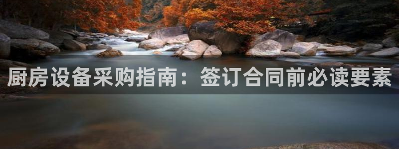 尊龙凯时是哪个国家的：厨房设备采购指南：签订合同前必读要素